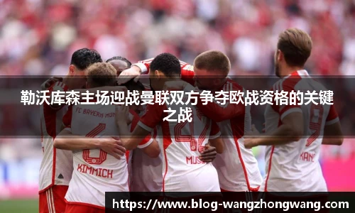 勒沃库森主场迎战曼联双方争夺欧战资格的关键之战
