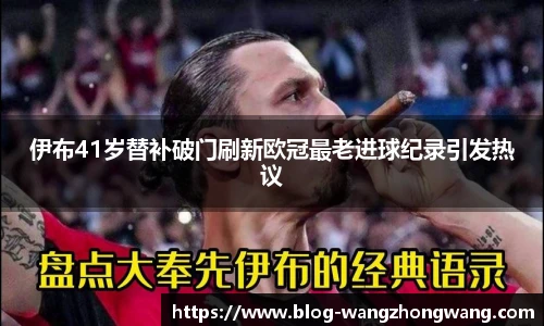 伊布41岁替补破门刷新欧冠最老进球纪录引发热议