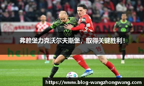 弗赖堡力克沃尔夫斯堡，取得关键胜利！
